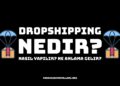 Dropshipping Nedir, Dropshipping Nasıl Yapılır?